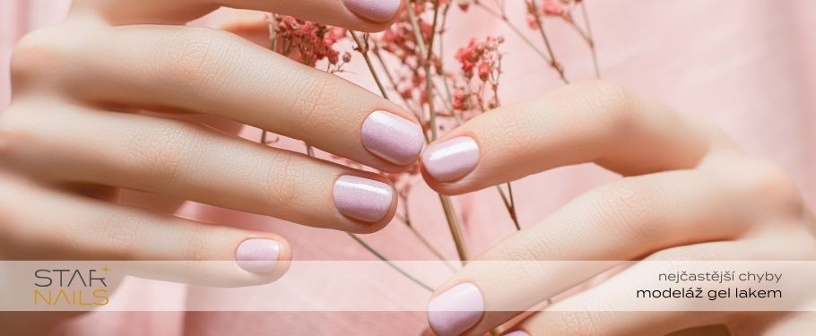 Najčastejšie chyby pri manikúre gél lakom - praktické tipy od STARNAILS